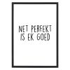 Poster Net Perfekt Is Ek Goed - A4
